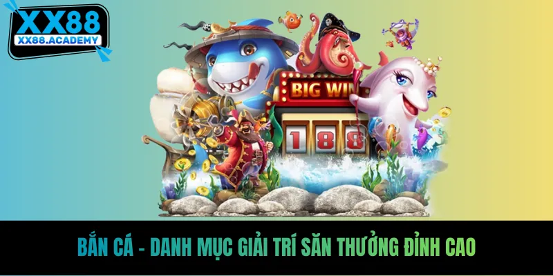 Bắn Cá - Danh mục giải trí săn thưởng đỉnh cao