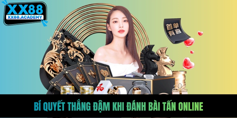 Bí quyết thắng đậm khi đánh bài tấn online