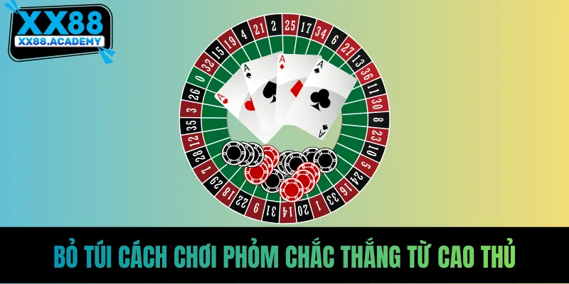 Bỏ túi cách chơi Phỏm chắc thắng từ cao thủ