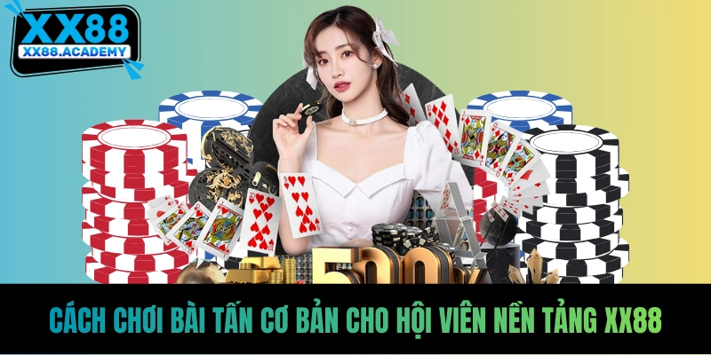 Cách Chơi Bài Tấn Cơ Bản Cho Hội Viên Nền Tảng XX88