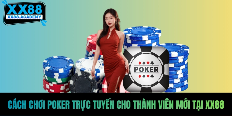 Cách Chơi Poker - 3 Bí Kíp Ăn Đậm Cho Hội Viên XX88