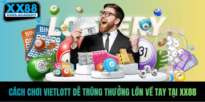 Cách Chơi Vietlott Dễ Trúng Thưởng Lớn Về Tay Tại XX88