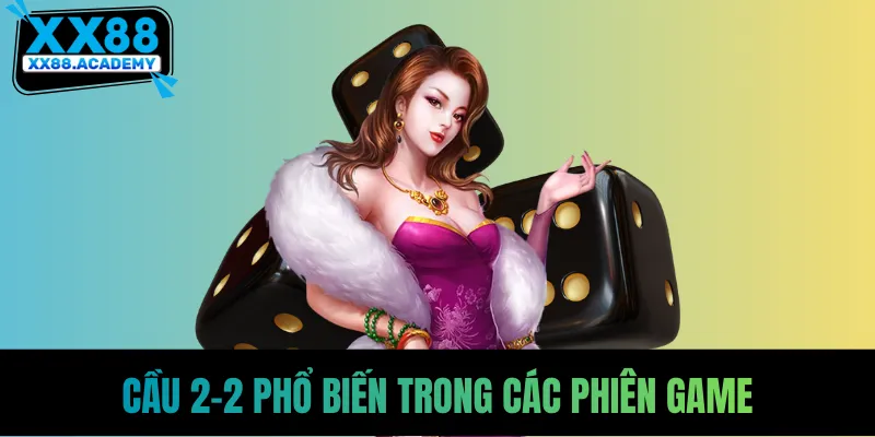 Cầu 2-2 phổ biến trong các phiên game