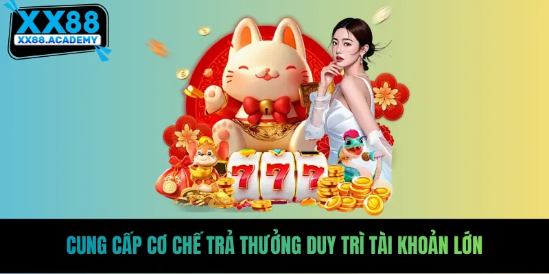 Cung cấp cơ chế trả thưởng duy trì tài khoản lớn
