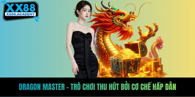 Dragon Master - Trò chơi thu hút bởi cơ chế hấp dẫn