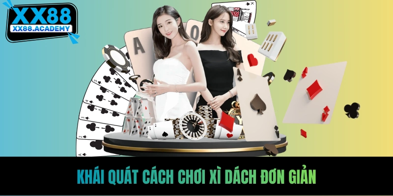 Khái quát cách chơi xì dách đơn giản