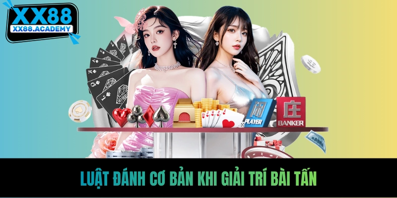 Luật đánh cơ bản khi giải trí bài tấn