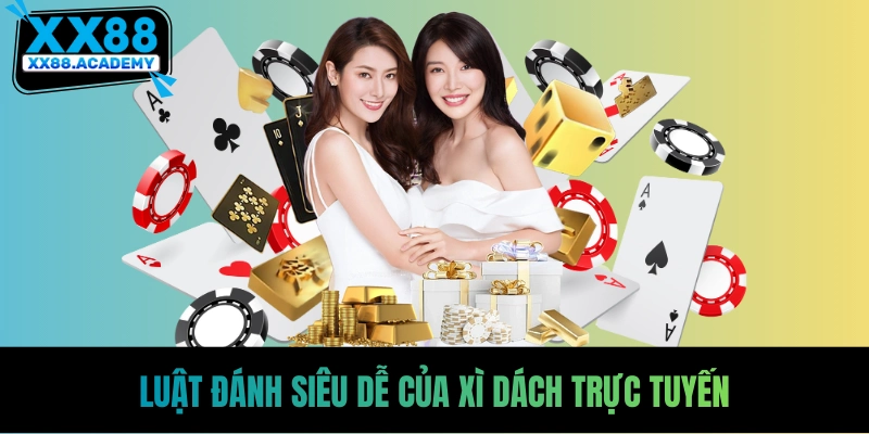 Luật đánh siêu dễ của xì dách trực tuyến