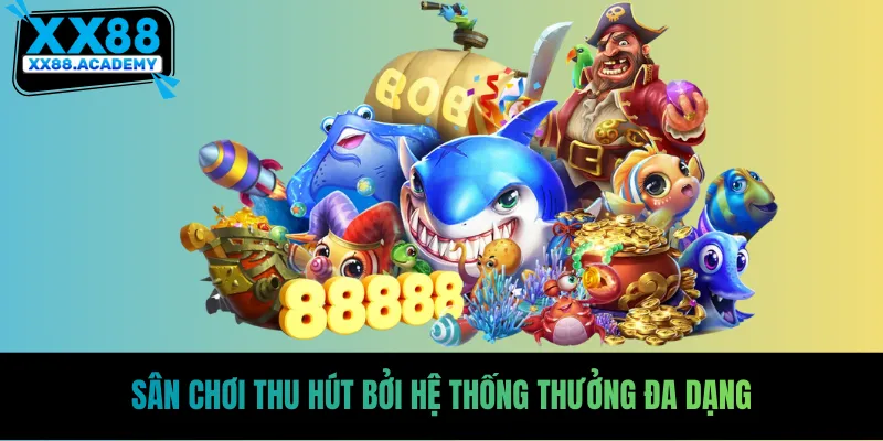 Sân chơi thu hút bởi hệ thống thưởng đa dạng