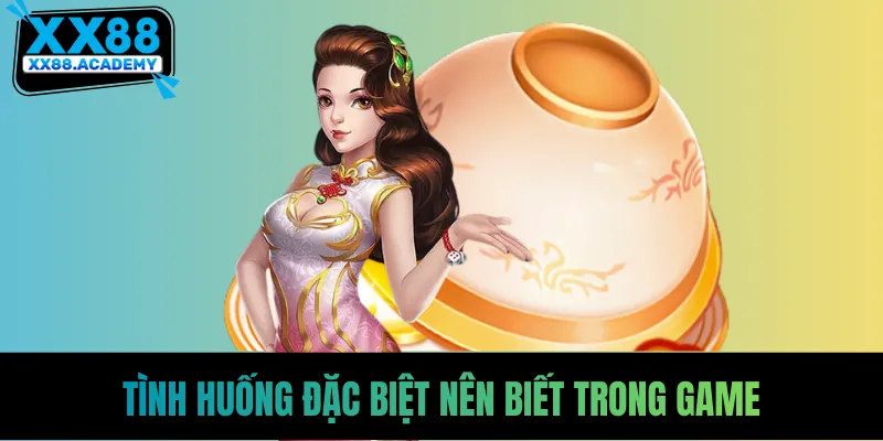 Tình huống đặc biệt nên biết trong game